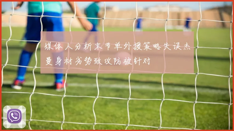 媒体人分析末节单外援策略失误杰曼身材劣势致攻防被针对