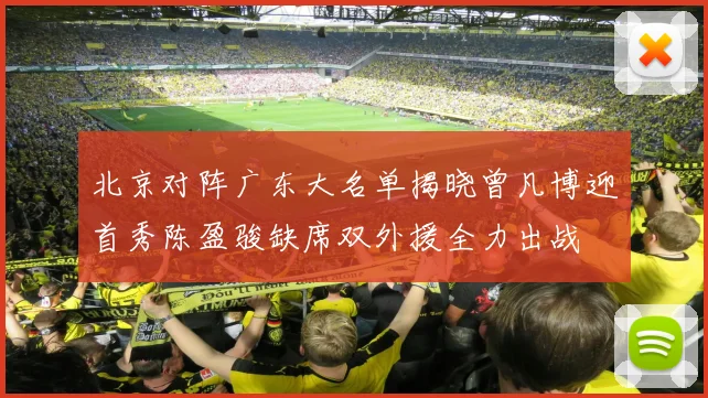 北京对阵广东大名单揭晓曾凡博迎首秀陈盈骏缺席双外援全力出战