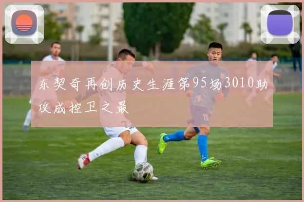 东契奇再创历史生涯第95场3010助攻成控卫之最