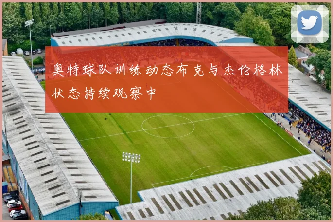 奥特球队训练动态布克与杰伦格林状态持续观察中