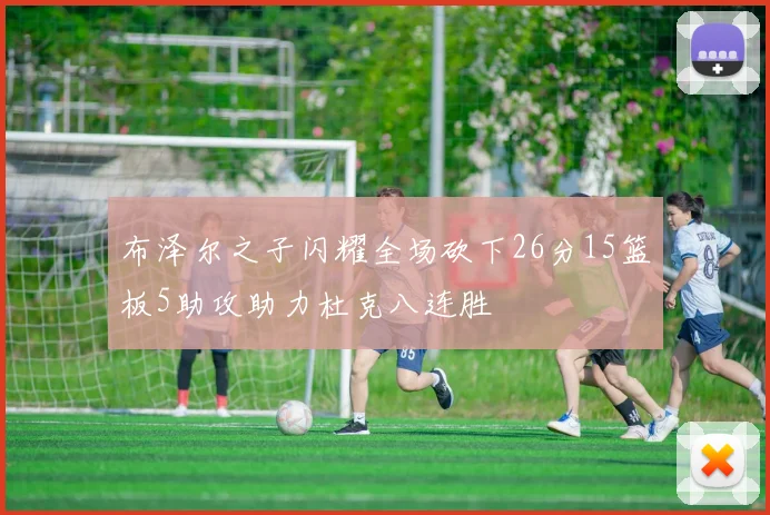 布泽尔之子闪耀全场砍下26分15篮板5助攻助力杜克八连胜