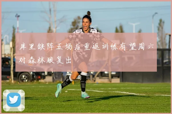 库里缺阵五场后重返训练有望周六对森林狼复出